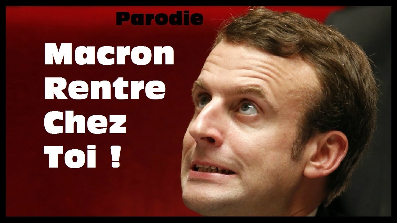 Eh Macron rentre chez toi / Parodie