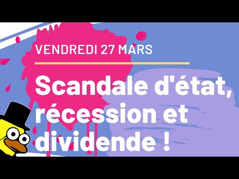 Revue de Presse : 27 Mars – Un scandale d’état, une récession et des dividendes !