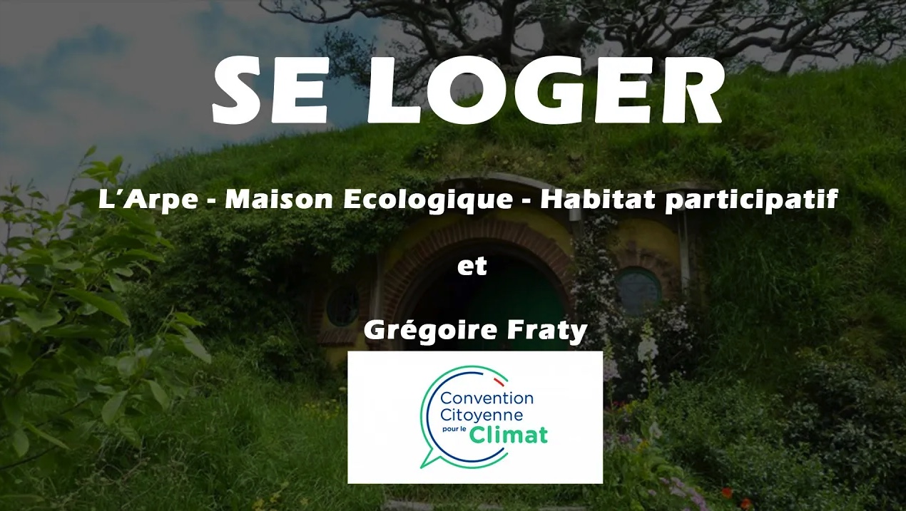 6/6 – SE LOGER – L’ARPE – Maison Ecolo – Habitat participatif – Convention Citoyenne Grégoire Fraty