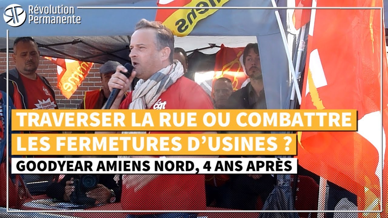 Traverser la rue ou combattre les fermetures d’usines? Goodyear Amiens Nord, 4 ans après