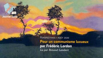 Pour un communisme luxueux, par Frédéric Lordon