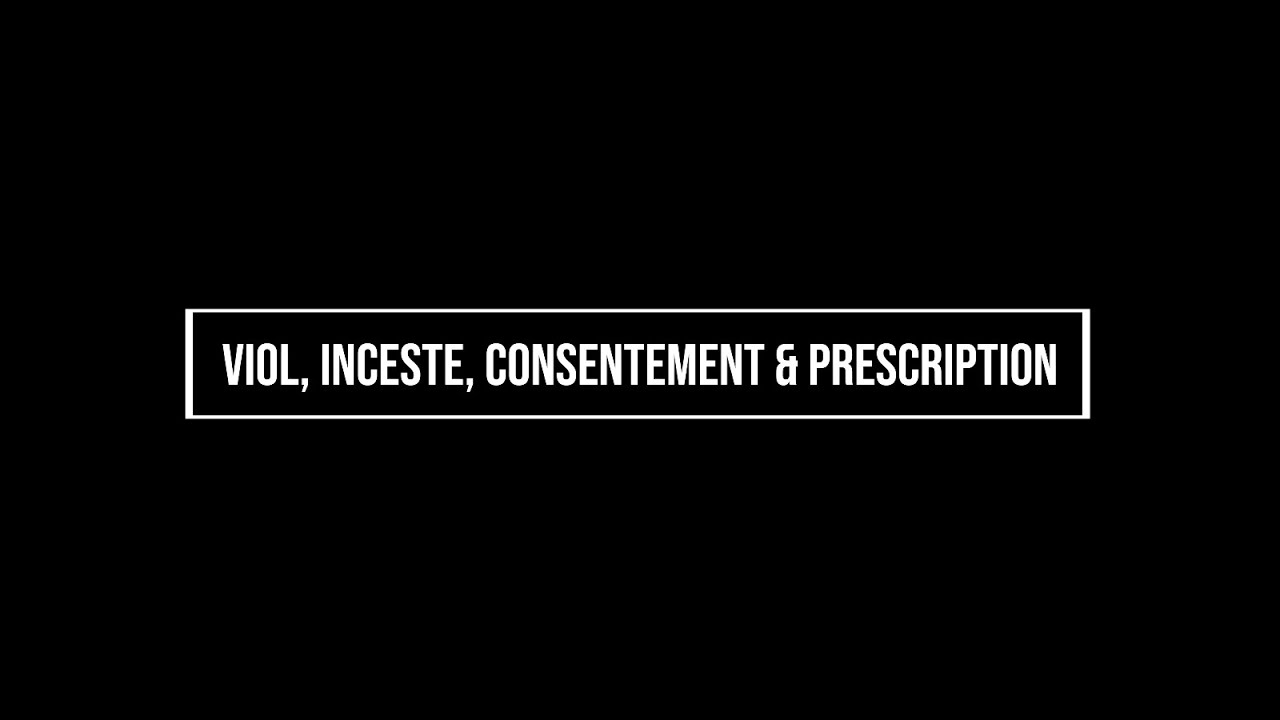 Viol, Inceste, Consentement et Prescription