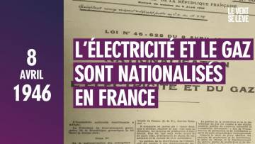 LE 8 AVRIL 1946, L’ÉLECTRICITÉ ET LE GAZ SONT NATIONALISÉS EN FRANCE