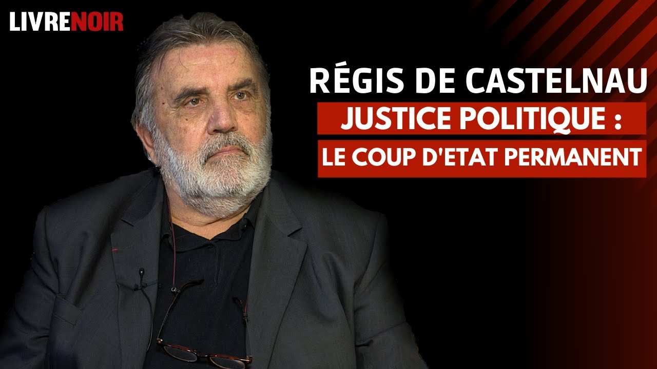 Justice politique : le coup d’Etat permanent | Régis de Castelnau