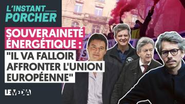 SOUVERAINETÉ ÉNERGÉTIQUE : “IL VA FALLOIR AFFRONTER L’UNION EUROPÉENNE”