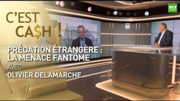 C’EST CASH ! – Prédation étrangère : la menace fantôme