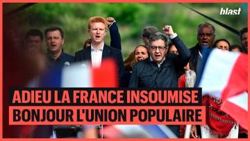 ADIEU LA FRANCE INSOUMISE, BONJOUR L’UNION POPULAIRE