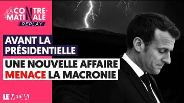 AVANT LA PRÉSIDENTIELLE : UNE NOUVELLE AFFAIRE MENACE LA MACRONIE