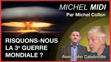 RISQUONS-NOUS LA 3e GUERRE MONDIALE ? – MICHEL MIDI AVEC JOHN CATALINOTTO (USA)