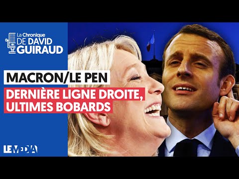 MACRON/LE PEN : DERNIÈRE LIGNE DROITE, ULTIMES BOBARDS