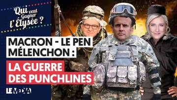 MACRON-MÉLENCHON-LE PEN : LA GUERRE DES PUNCHLINES