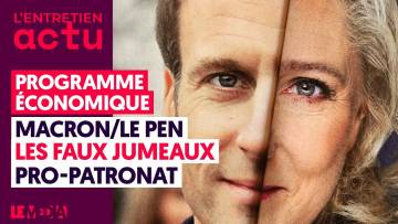 PROGRAMME ÉCONOMIQUE : MACRON-LE PEN, LES FAUX JUMEAUX PRO-PATRONAT