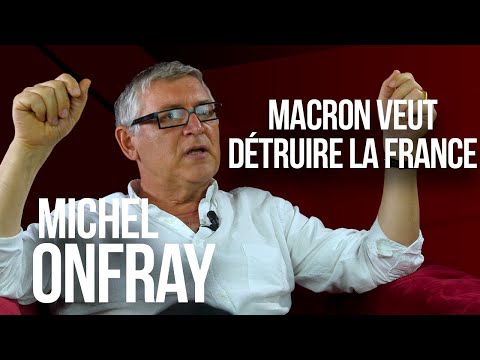 Michel Onfray : “Macron veut détruire la France !”