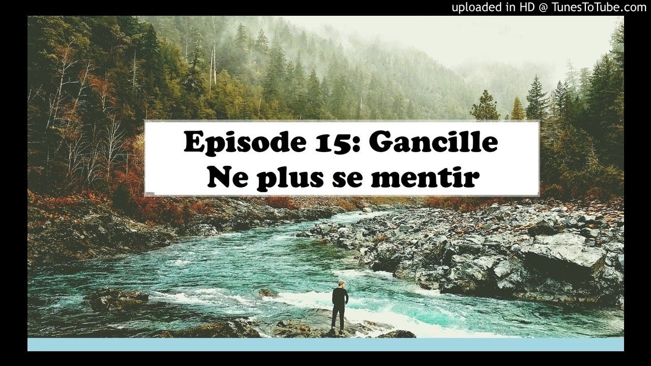 Episode 15: Gancille – Ne plus se mentir