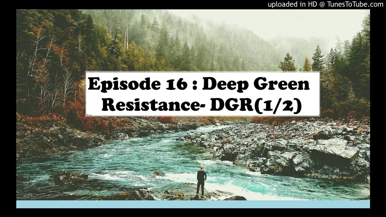 Episode 16: Deep Green Resistance – DGR (1/2)