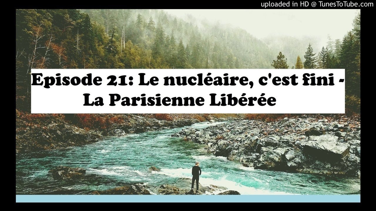 Episode 21: La Parisienne Libérée – Le nucléaire c’est fini