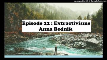 Episode 22: Extractivisme – Anna Bednik
