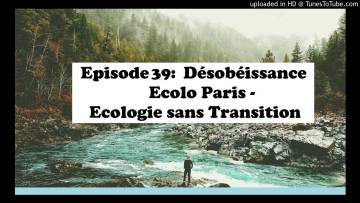 Episode 39: Désobéissance Ecolo Paris – Ecologie sans Transition