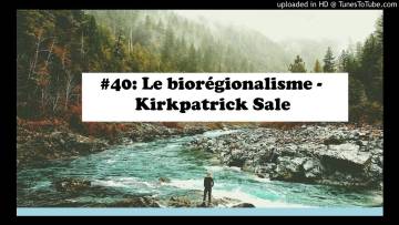 Episode 40: Le biorégionalisme – Kirkpatrick Sale