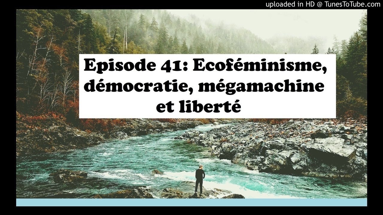 Episode 41: Ecoféminisme, démocratie, mégamachine et liberté