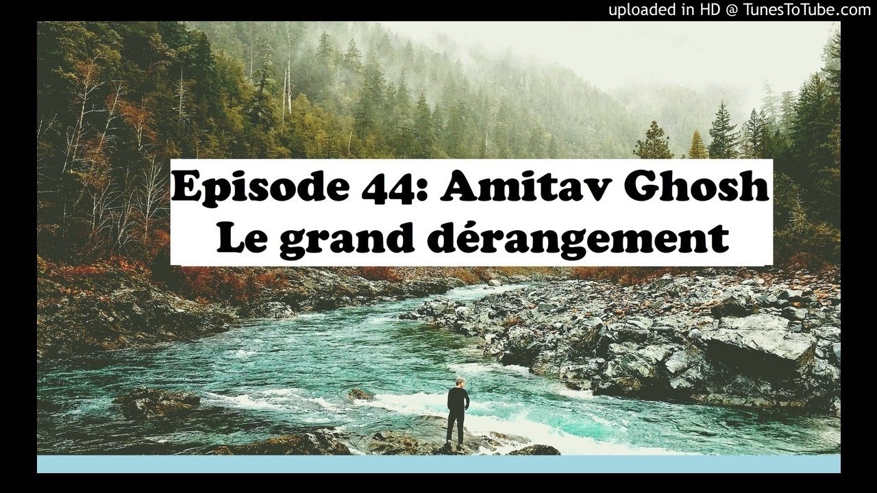 Episode 44: Amitav Ghosh – Le Grand Dérangement