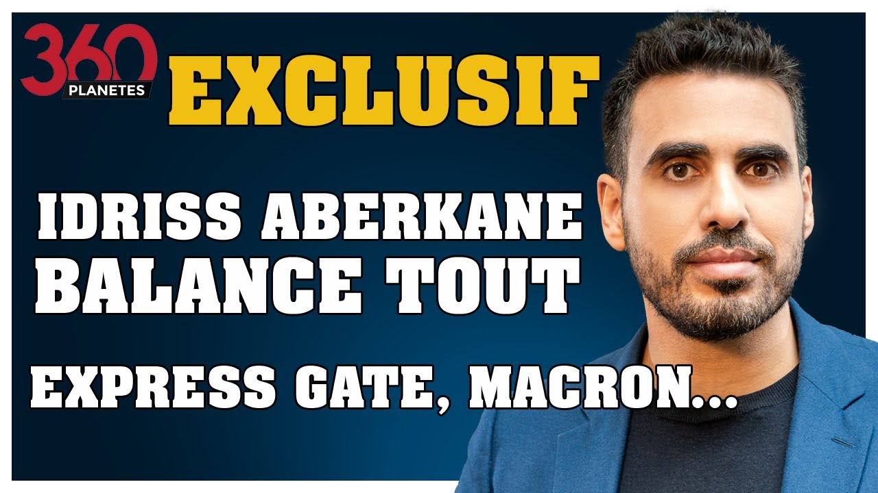 Express GATE, Macron… Idriss Aberkane BALANCE TOUT !