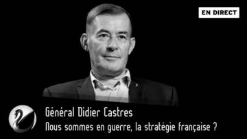 Nous sommes en guerre, la stratégie française ? Général Didier Castres