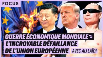 GUERRE ÉCONOMIQUE MONDIALE : L’INCROYABLE DÉFAILLANCE DE L’UNION EUROPÉENNE