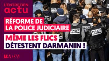 MÊME LES FLICS DÉTESTENT DARMANIN : POURQUOI LA RÉFORME DE LA POLICE JUDICIAIRE POSE PROBLÈME