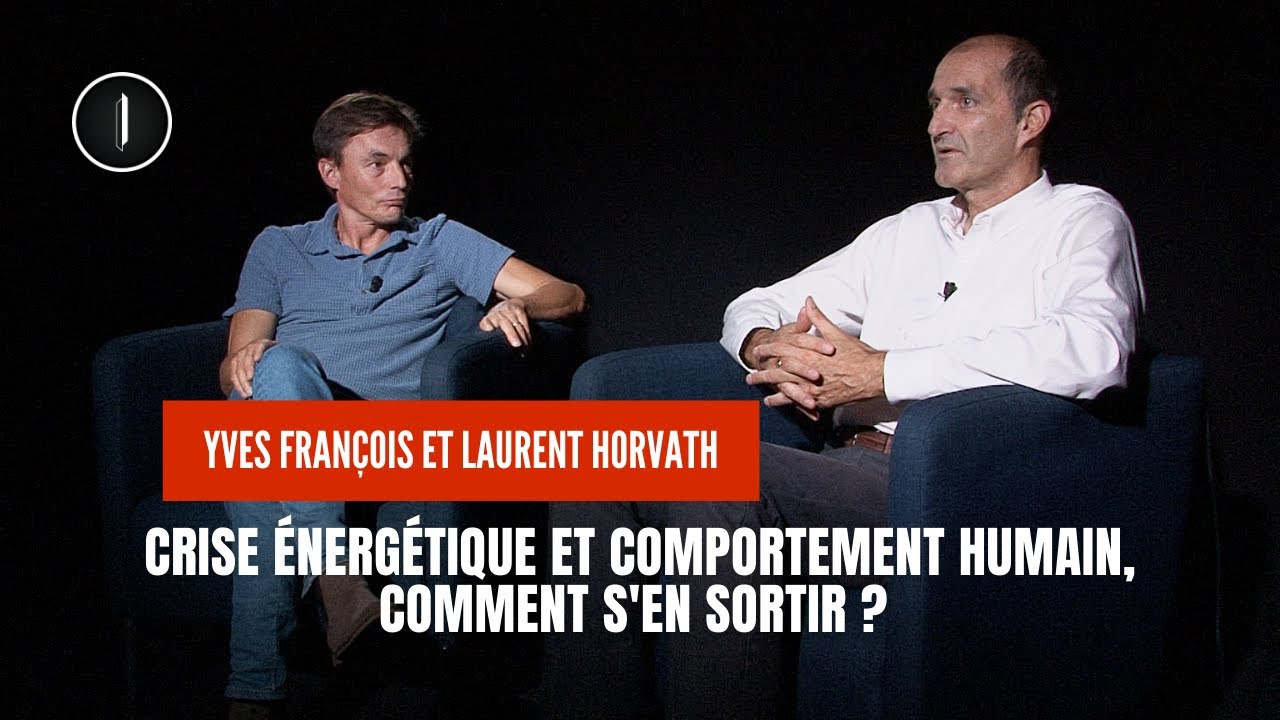 Crise ÉNERGÉTIQUE et comportement HUMAIN, comment s’en sortir ? | Laurent Horvath et Yves François