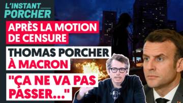 APRÈS LA MOTION DE CENSURE/THOMAS PORCHER À MACRON : “ÇA NE VA PAS PASSER…”