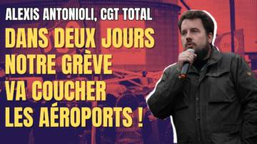 « Dans deux jours notre grève va coucher les aéroports parisiens » Alexis Antonioli, CGT Total
