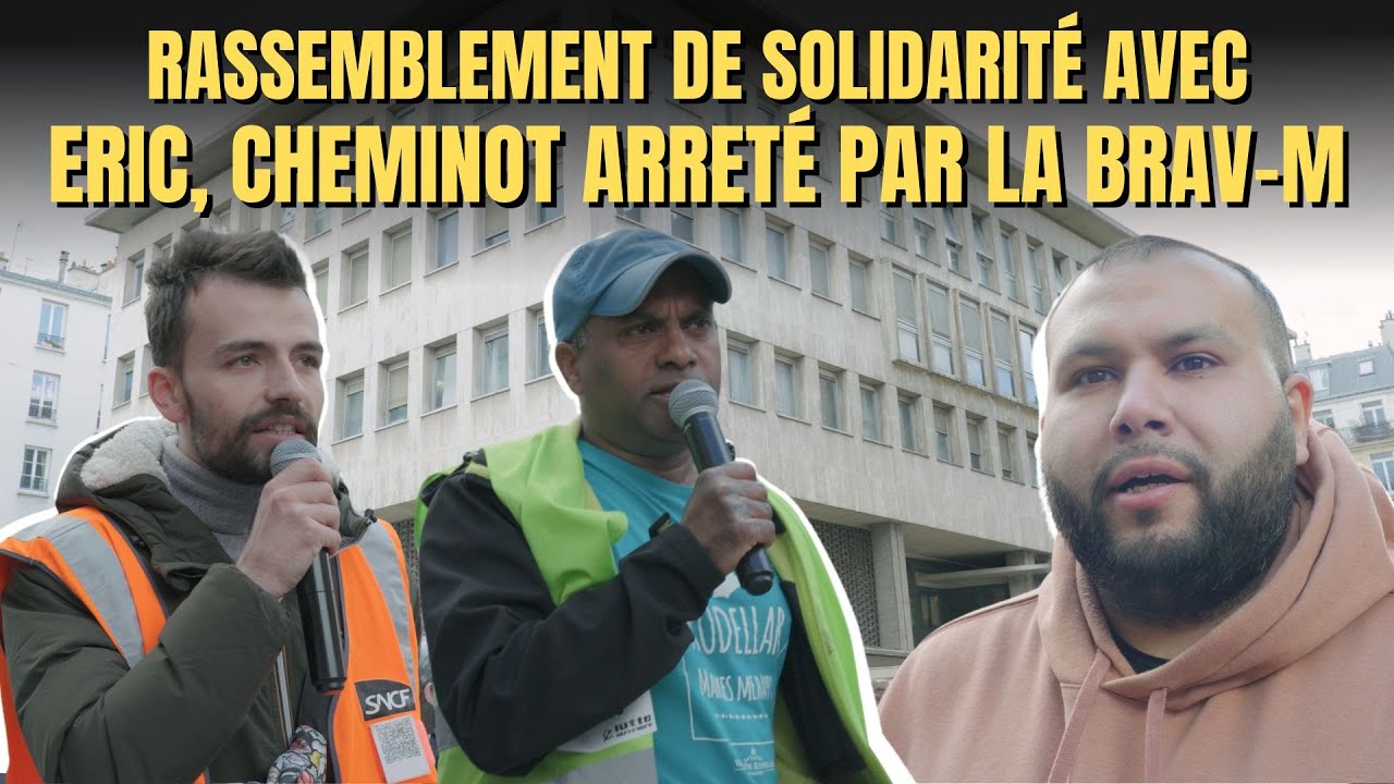 « Libérez notre camarade ! » Solidarité avec Eric, cheminot arrêté par la BRAV-M