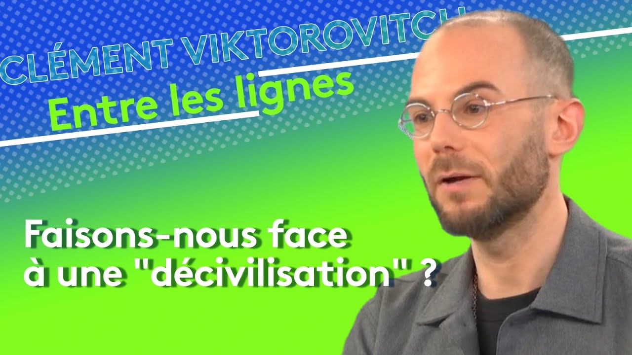 Clément Viktorovitch : Faisons-nous face à une “décivilisation” ?