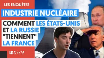 INDUSTRIE NUCLÉAIRE : COMMENT LES ÉTATS-UNIS ET LA RUSSIE “TIENNENT” LA FRANCE