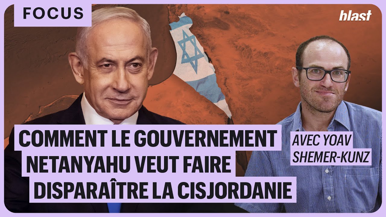 COMMENT LE GOUVERNEMENT NETANYAHU VEUT FAIRE DISPARAÎTRE LA CISJORDANIE