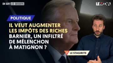 IL VEUT AUGMENTER LES IMPÔTS DES RICHES : BARNIER, UN INFILTRÉ DE MÉLENCHON À MATIGNON ?