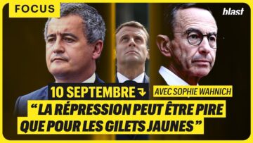 10 SEPTEMBRE : “LA RÉPRESSION PEUT ÊTRE PIRE QUE POUR LES GILETS JAUNES”