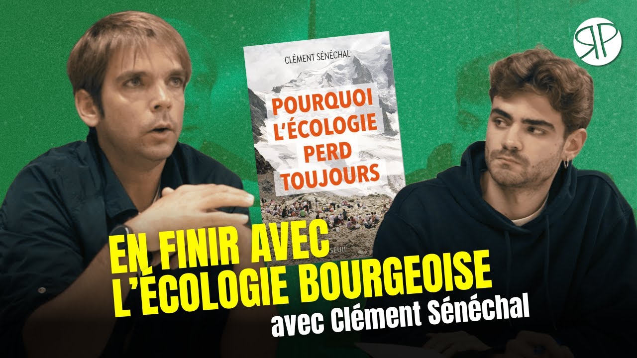 EN FINIR AVEC L’ÉCOLOGIE BOURGEOISE (avec Clément Sénéchal)