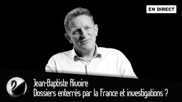 Dossiers enterrés par la France et investigations ? Jean-Baptiste Rivoire [EN DIRECT]